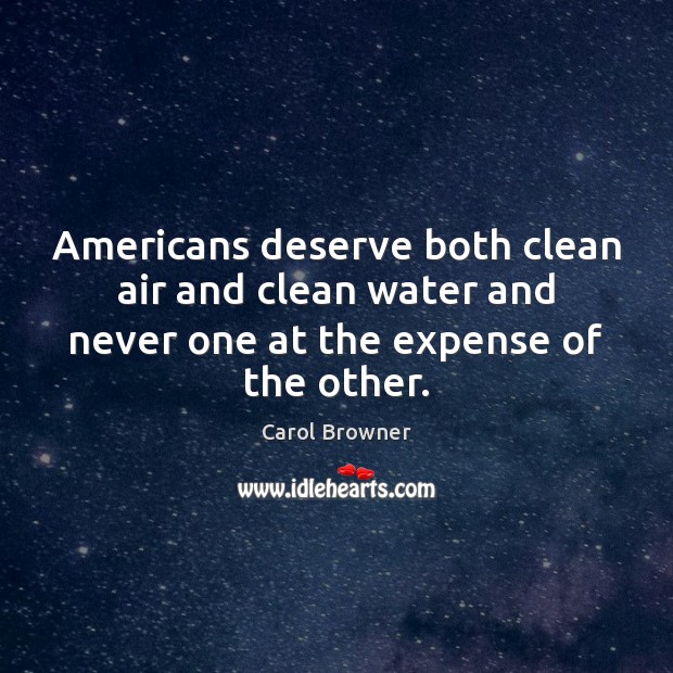 Americans deserve both clean air and clean water and never one at Carol Browner Picture Quote