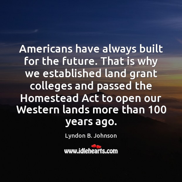 Americans have always built for the future. That is why we established Lyndon B. Johnson Picture Quote