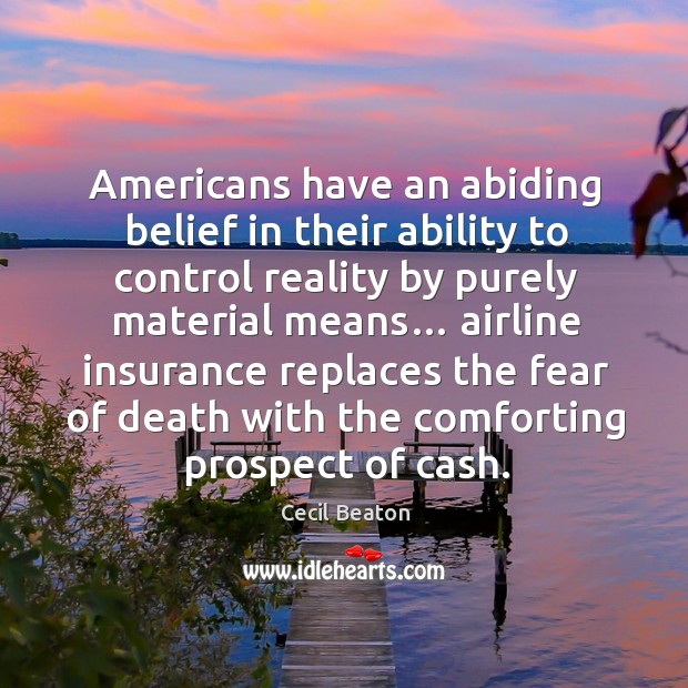 Americans have an abiding belief in their ability to control reality by purely material means… Cecil Beaton Picture Quote