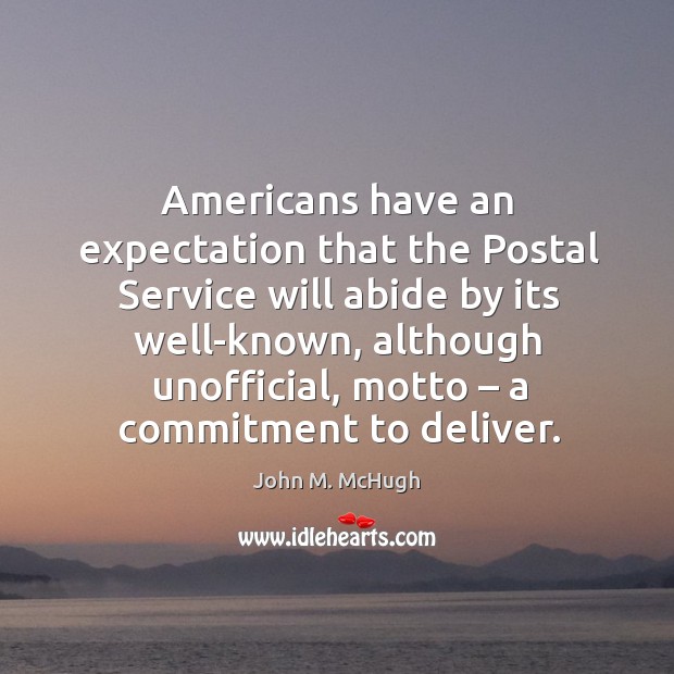 Americans have an expectation that the postal service will abide by its well-known John M. McHugh Picture Quote