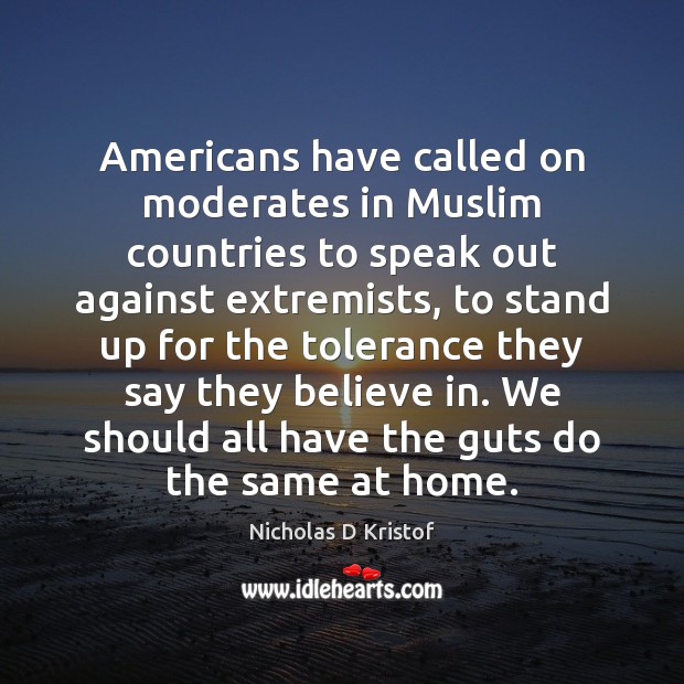 Americans have called on moderates in Muslim countries to speak out against Nicholas D Kristof Picture Quote