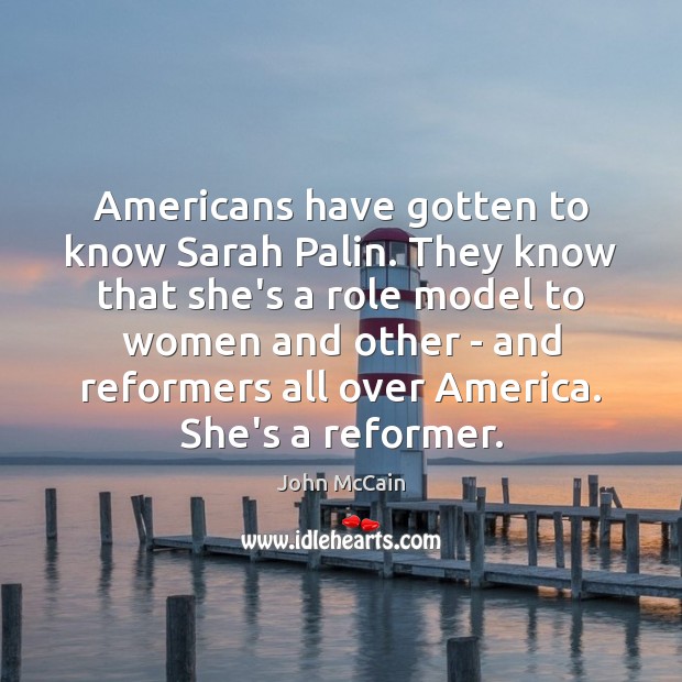 Americans have gotten to know Sarah Palin. They know that she’s a John McCain Picture Quote