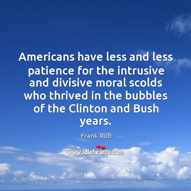 Americans have less and less patience for the intrusive and divisive moral Frank Rich Picture Quote
