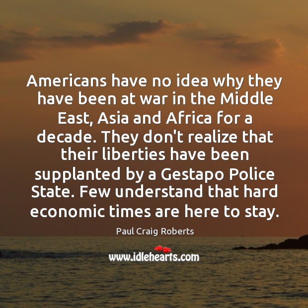 Americans have no idea why they have been at war in the Paul Craig Roberts Picture Quote