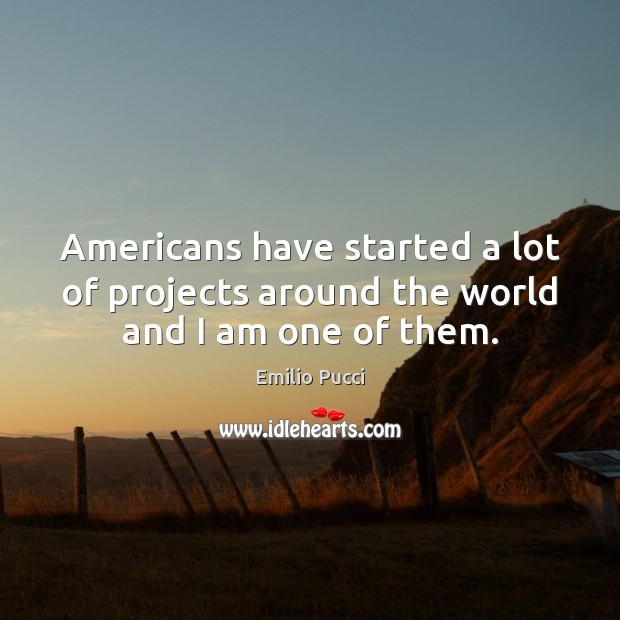 Americans have started a lot of projects around the world and I am one of them. Image