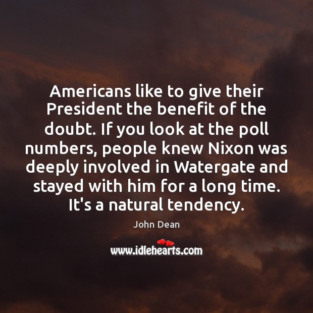 Americans like to give their President the benefit of the doubt. If John Dean Picture Quote