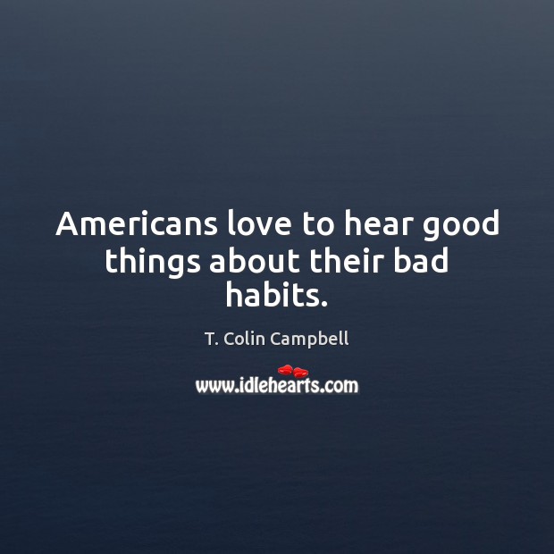 Americans love to hear good things about their bad habits. Image