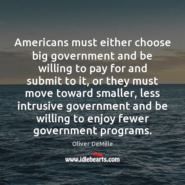 Americans must either choose big government and be willing to pay for Oliver DeMille Picture Quote