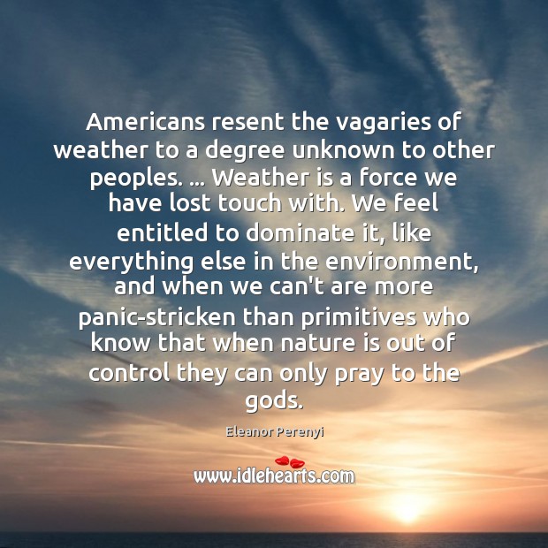 Americans resent the vagaries of weather to a degree unknown to other Environment Quotes Image