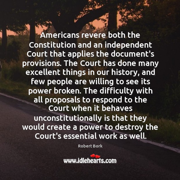 Americans revere both the Constitution and an independent Court that applies the Robert Bork Picture Quote