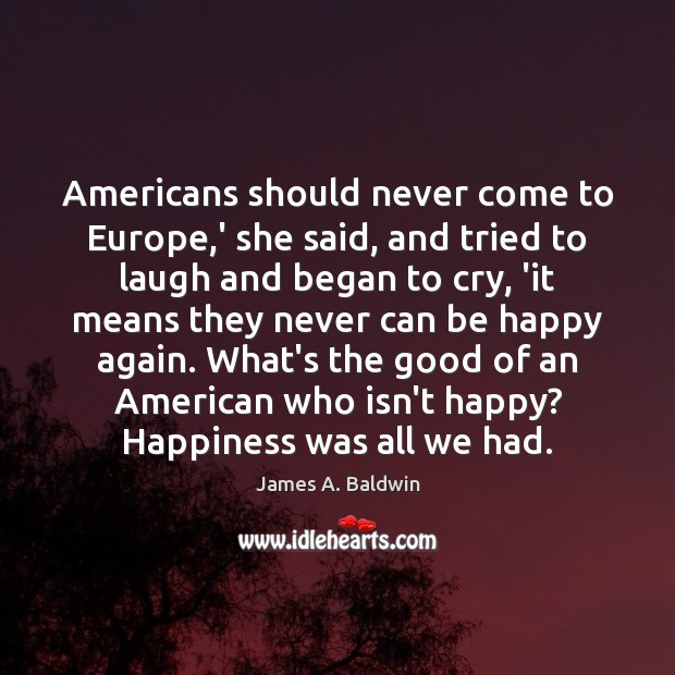 Americans should never come to Europe,’ she said, and tried to James A. Baldwin Picture Quote