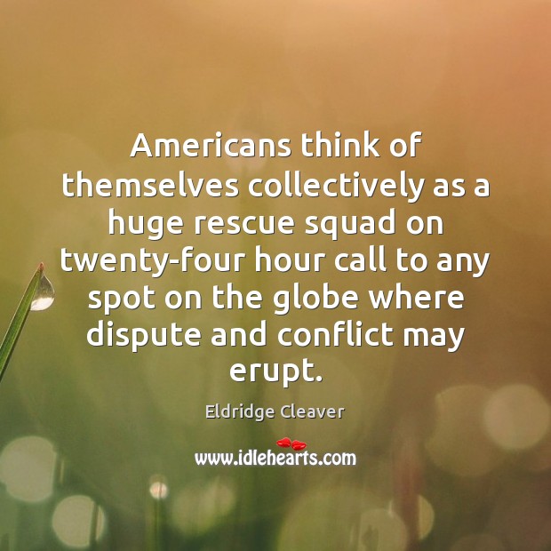 Americans think of themselves collectively as a huge rescue squad on twenty-four Eldridge Cleaver Picture Quote