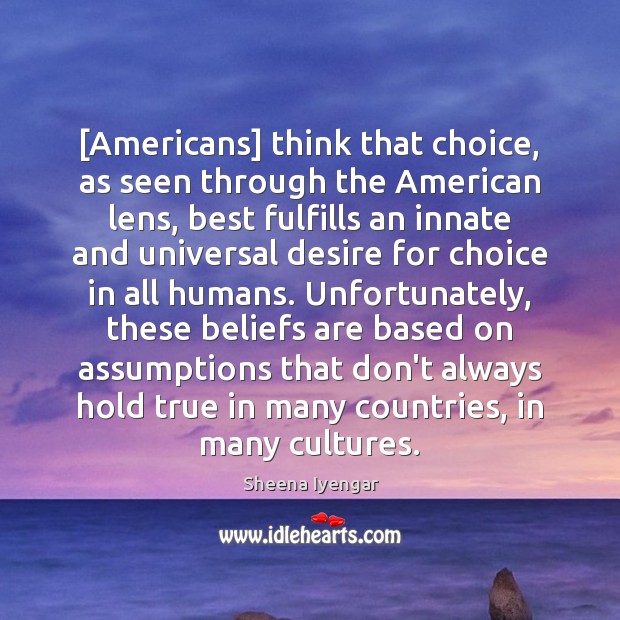 [Americans] think that choice, as seen through the American lens, best fulfills Sheena Iyengar Picture Quote