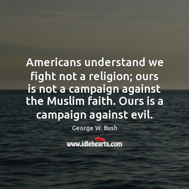 Americans understand we fight not a religion; ours is not a campaign 