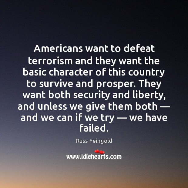 Americans want to defeat terrorism and they want the basic character of Russ Feingold Picture Quote