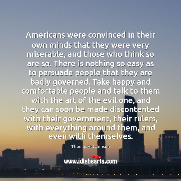 Americans were convinced in their own minds that they were very miserable, Thomas Hutchinson Picture Quote