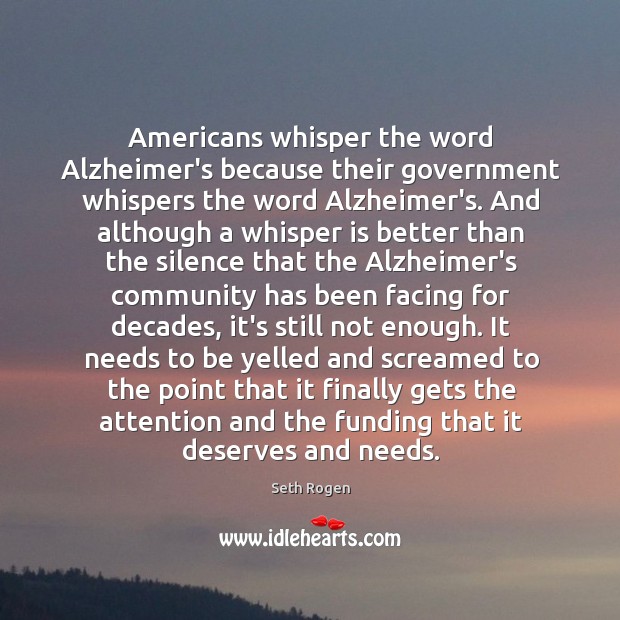 Americans whisper the word Alzheimer’s because their government whispers the word Alzheimer’s. Seth Rogen Picture Quote