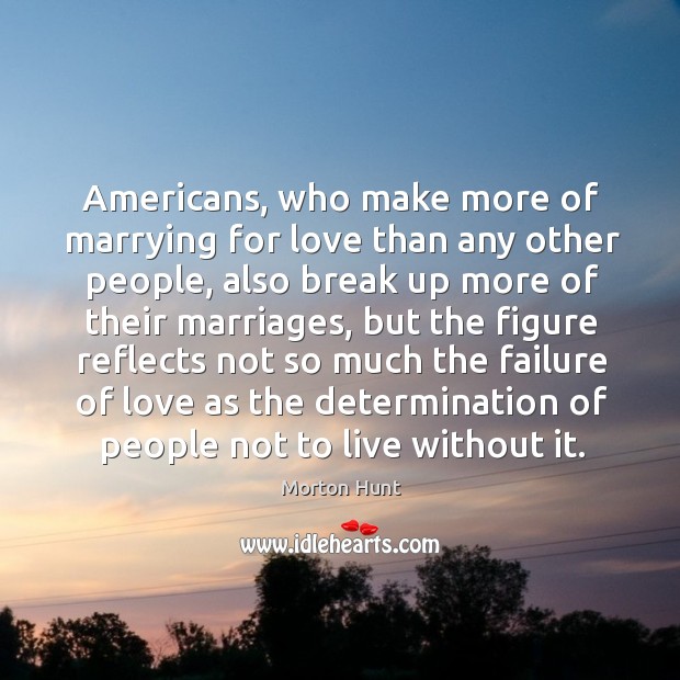 Americans, who make more of marrying for love than any other people Determination Quotes Image