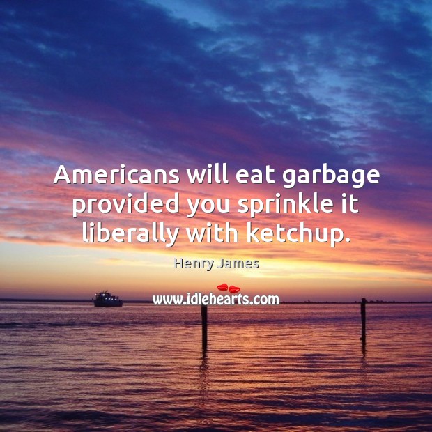 Americans will eat garbage provided you sprinkle it liberally with ketchup. Image