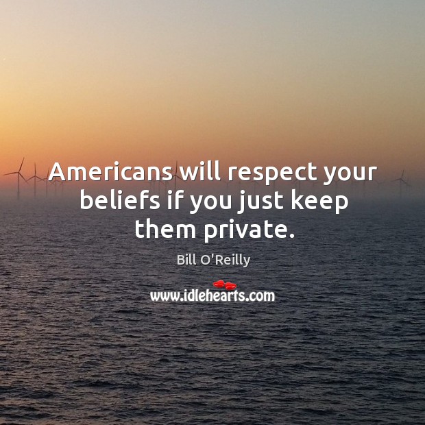 Americans will respect your beliefs if you just keep them private. Image