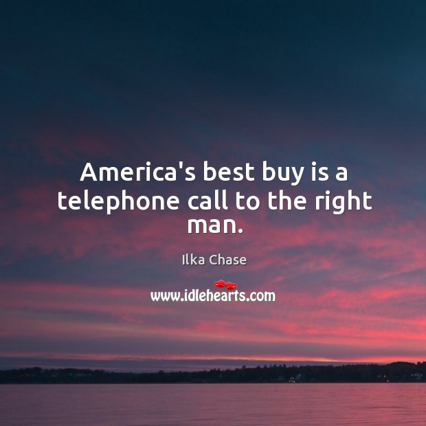 America’s best buy is a telephone call to the right man. Ilka Chase Picture Quote