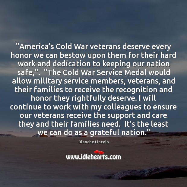 “America’s Cold War veterans deserve every honor we can bestow upon them Blanche Lincoln Picture Quote