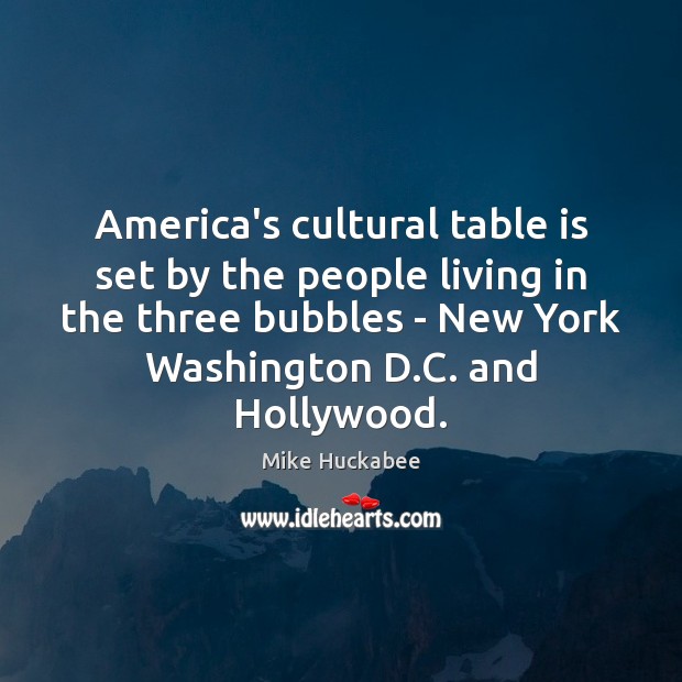 America’s cultural table is set by the people living in the three Mike Huckabee Picture Quote