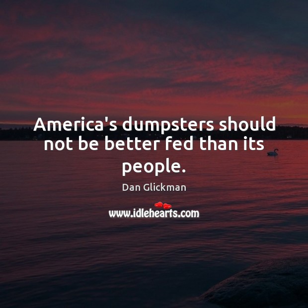 America’s dumpsters should not be better fed than its people. Image