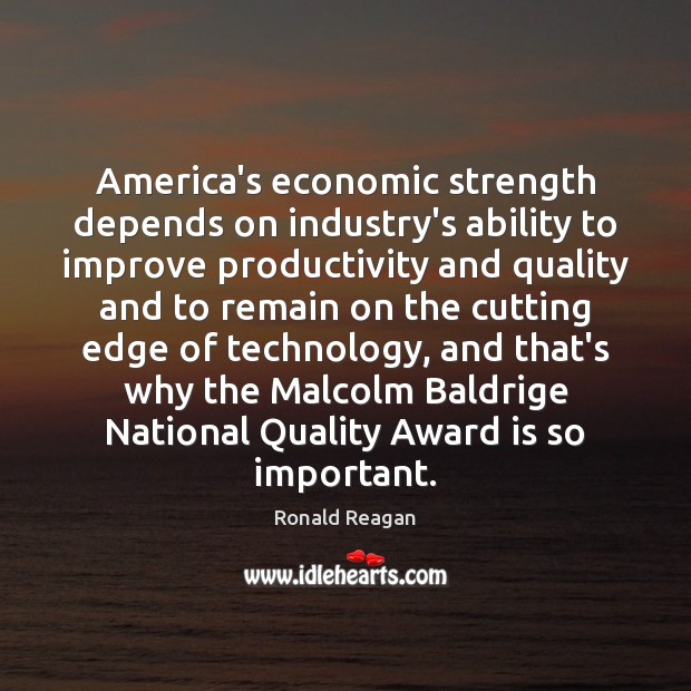 America’s economic strength depends on industry’s ability to improve productivity and quality Ronald Reagan Picture Quote
