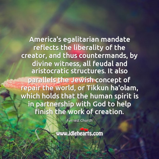 America’s egalitarian mandate reflects the liberality of the creator, and thus countermands, Forrest Church Picture Quote