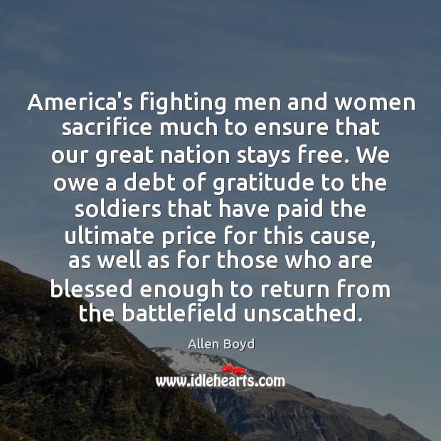 America’s fighting men and women sacrifice much to ensure that our great Allen Boyd Picture Quote