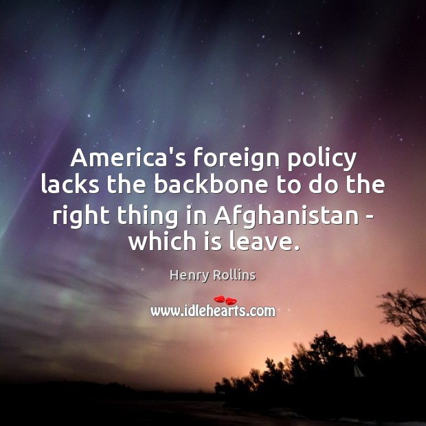 America’s foreign policy lacks the backbone to do the right thing in Henry Rollins Picture Quote
