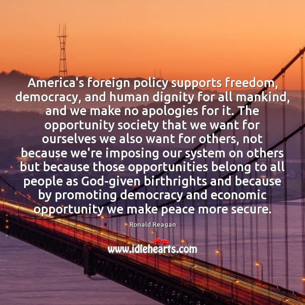 America’s foreign policy supports freedom, democracy, and human dignity for all mankind, Ronald Reagan Picture Quote