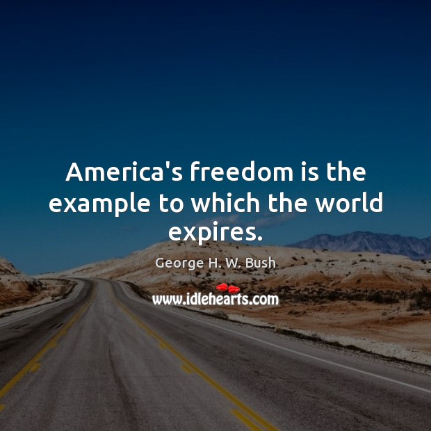 America’s freedom is the example to which the world expires. Freedom Quotes Image