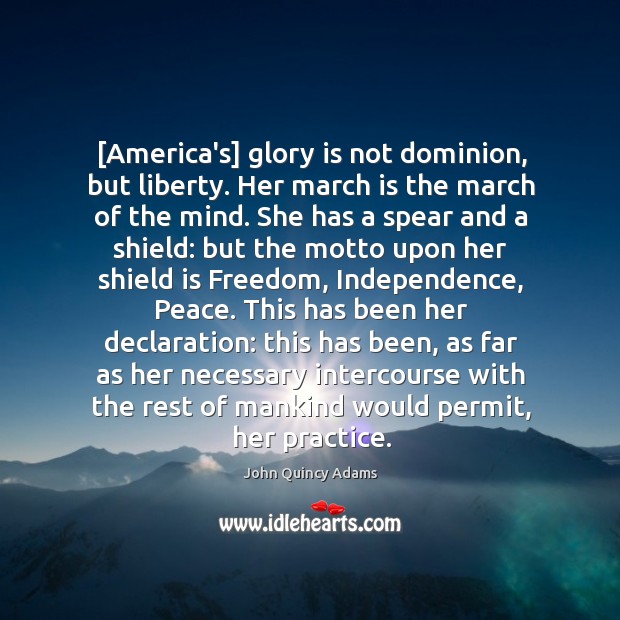 [America’s] glory is not dominion, but liberty. Her march is the march John Quincy Adams Picture Quote