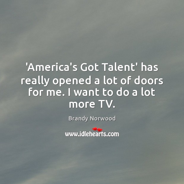 ‘America’s Got Talent’ has really opened a lot of doors for me. Brandy Norwood Picture Quote