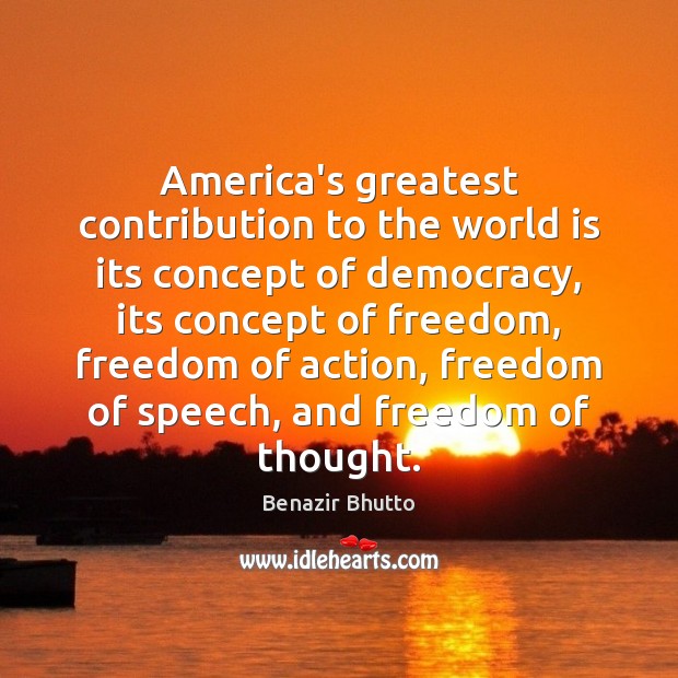 America’s greatest contribution to the world is its concept of democracy, its Freedom of Speech Quotes Image