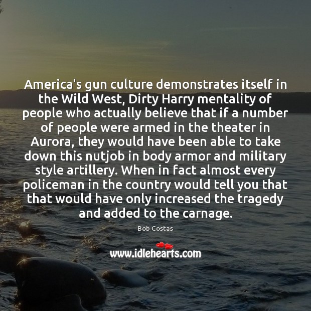 America’s gun culture demonstrates itself in the Wild West, Dirty Harry mentality Bob Costas Picture Quote