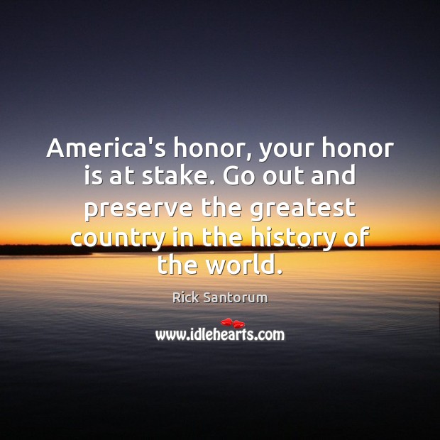 America’s honor, your honor is at stake. Go out and preserve the Image