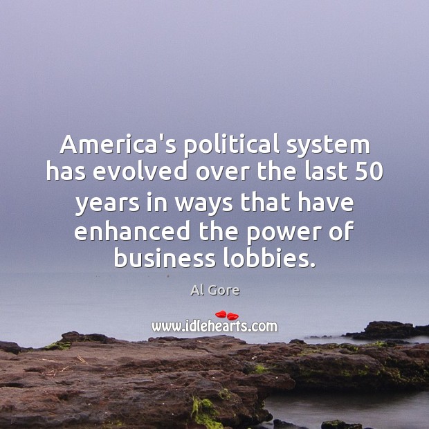 America’s political system has evolved over the last 50 years in ways that Al Gore Picture Quote