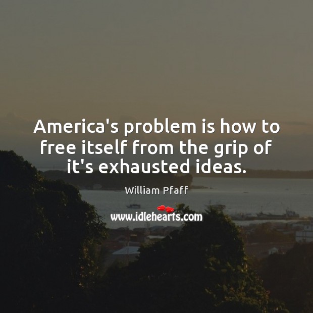 America’s problem is how to free itself from the grip of it’s exhausted ideas. Image