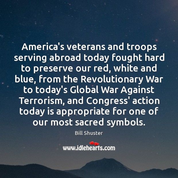America’s veterans and troops serving abroad today fought hard to preserve our Bill Shuster Picture Quote