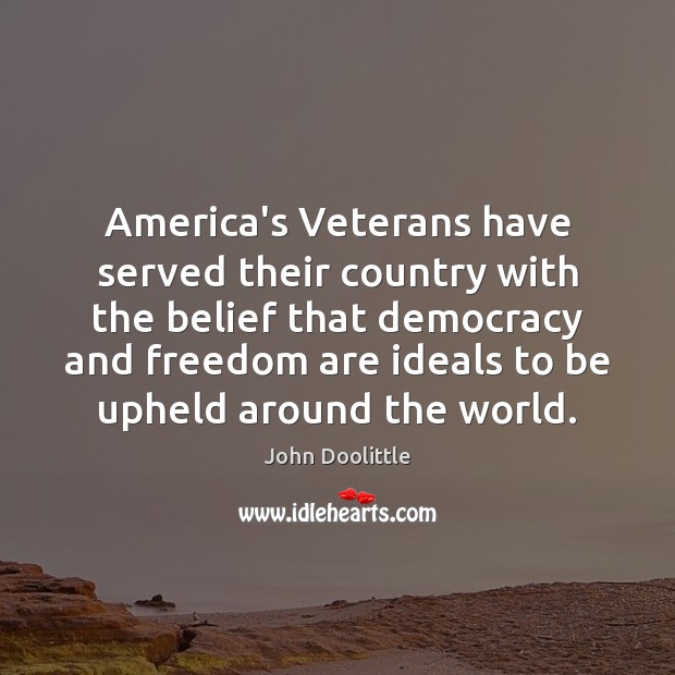 America’s Veterans have served their country with the belief that democracy and 