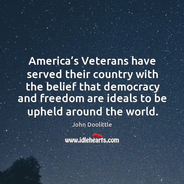 America’s veterans have served their country with the belief that democracy and John Doolittle Picture Quote