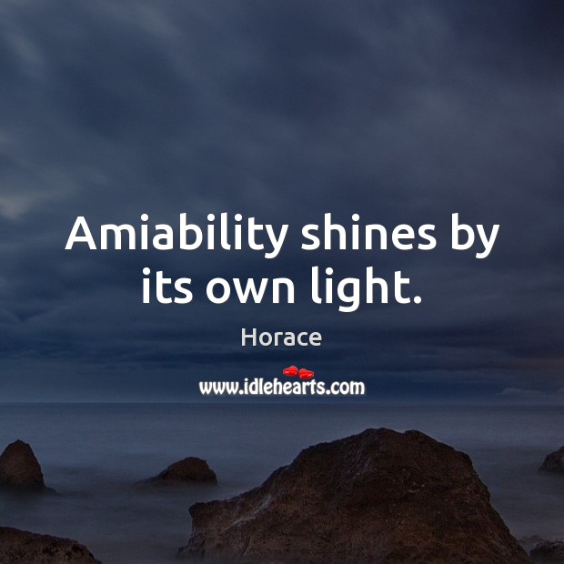Amiability shines by its own light. Image