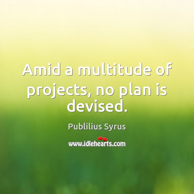 Amid a multitude of projects, no plan is devised. Image