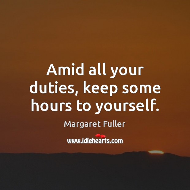 Amid all your duties, keep some hours to yourself. Image