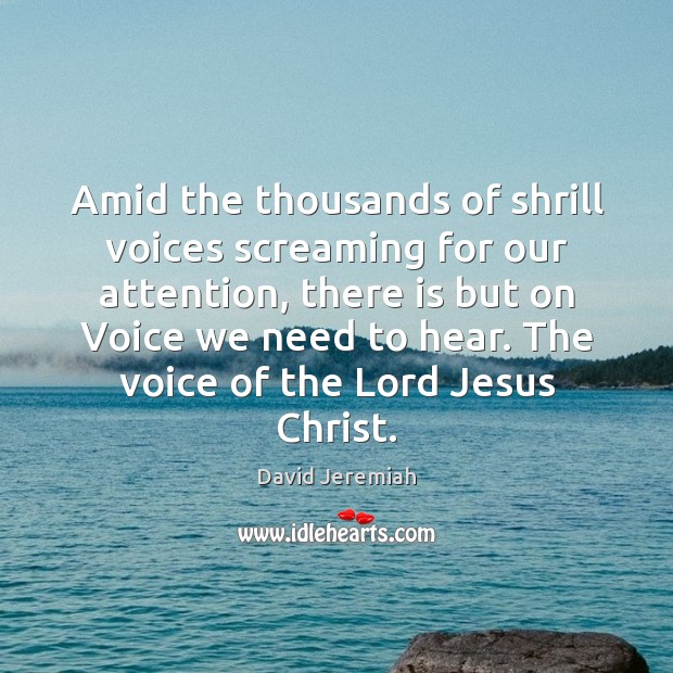 Amid the thousands of shrill voices screaming for our attention, there is David Jeremiah Picture Quote