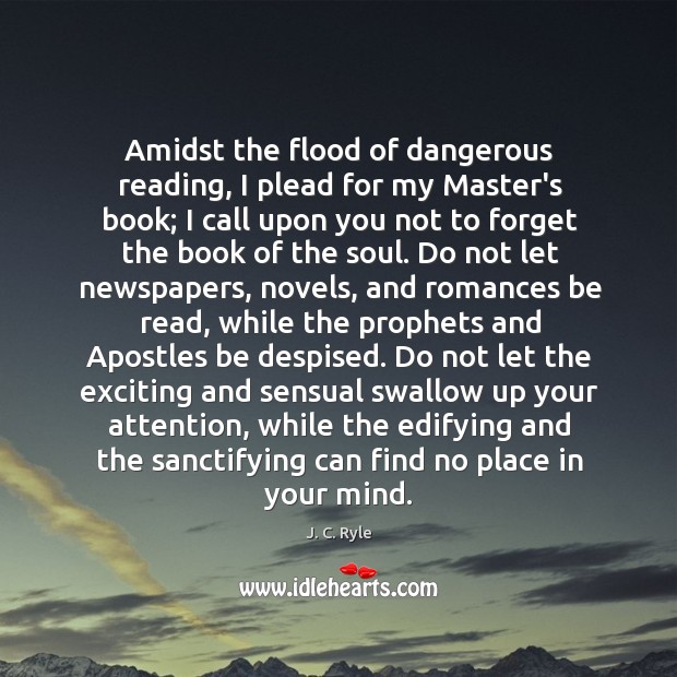 Amidst the flood of dangerous reading, I plead for my Master’s book; J. C. Ryle Picture Quote