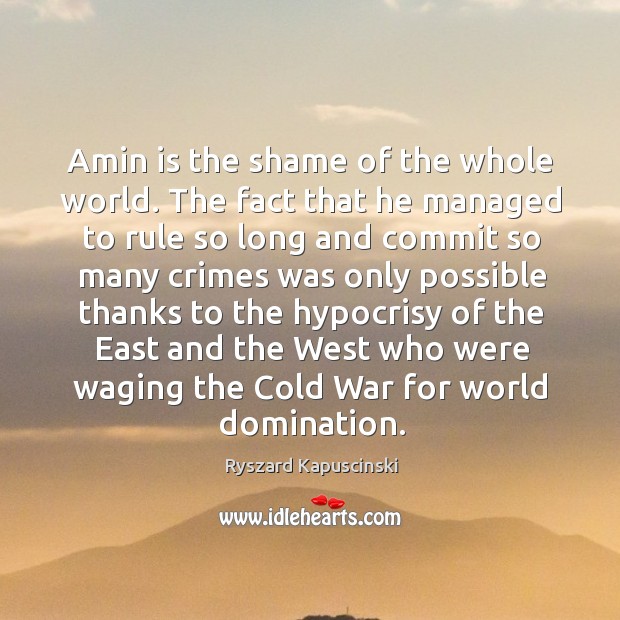 Amin is the shame of the whole world. Ryszard Kapuscinski Picture Quote
